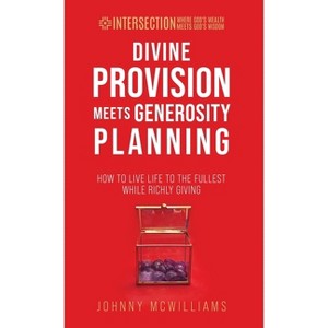 Divine Provision Meets Generosity Planning - (Intersection - Where God's Wealth Meets God's Wisdom) by  Johnny McWilliams (Hardcover) - 1 of 1