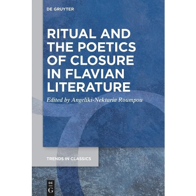 Ritual and the Poetics of Closure in Flavian Literature - (Trends in Classics - Supplementary Volumes) by  Angeliki-Nektaria Roumpou (Paperback)