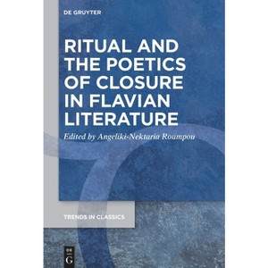 Ritual and the Poetics of Closure in Flavian Literature - (Trends in Classics - Supplementary Volumes) by  Angeliki-Nektaria Roumpou (Paperback) - 1 of 1