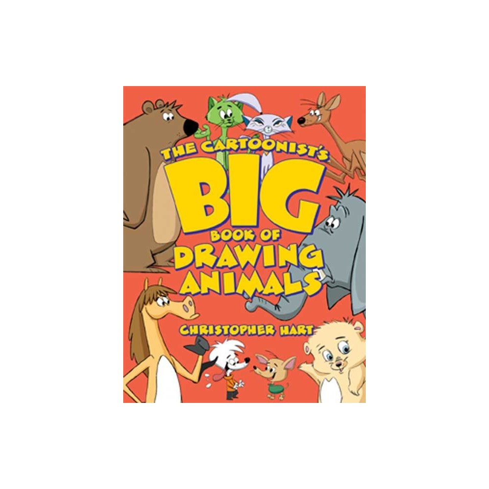 The Cartoonists Big Book of Drawing Animals - (Christopher Harts Cartooning) by Christopher Hart (Paperback)