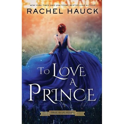 To Love A Prince - by  Rachel Hauck (Paperback)