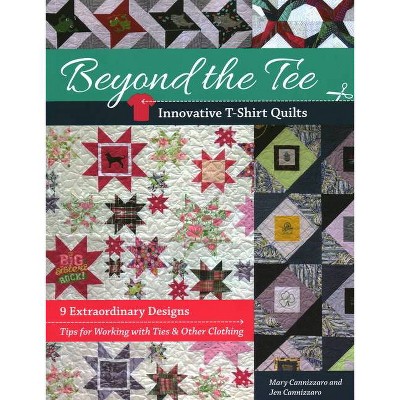 Beyond the Tee-Innovative T-Shirt Quilts - by  Jen Cannizzaro & Mary Cannizzaro (Paperback)