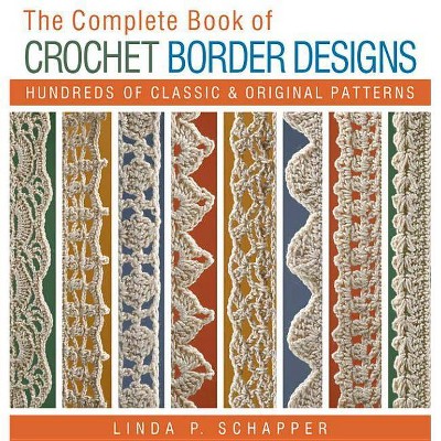 The Complete Book of Crochet Border Designs - (Complete Crochet Designs) by  Linda P Schapper (Paperback)
