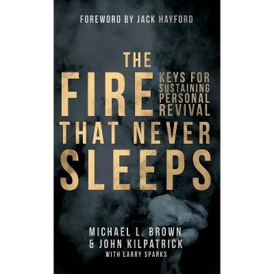 The Fire That Never Sleeps - by  Michael Brown & John Kilpatrick & Larry Sparks (Hardcover)