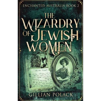 The Wizardry Of Jewish Women - (Enchanted Australia) by  Gillian Polack (Paperback)