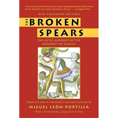 The Broken Spears 2007 Revised Edition - by  Miguel Leon-Portilla (Paperback)