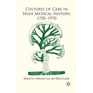 Cultures of Care in Irish Medical History, 1750-1970 - by  C Cox & M Luddy (Paperback) - 1 of 1