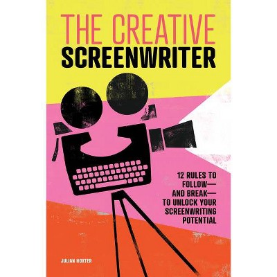 The Creative Screenwriter - by  Julian Hoxter (Paperback)