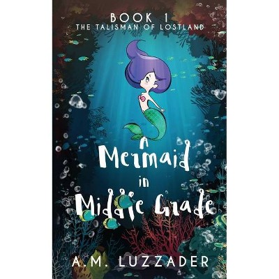 A Mermaid in Middle Grade - by  A M Luzzader (Paperback)