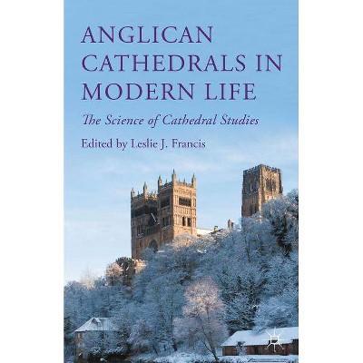 Anglican Cathedrals in Modern Life - by  Leslie J Francis (Hardcover)