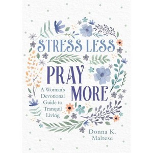 Stress Less, Pray More - by  Donna K Maltese (Paperback) - 1 of 1