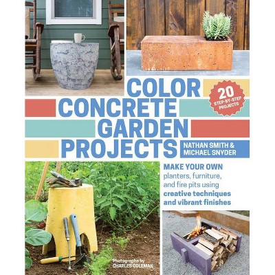 Color Concrete Garden Projects - by  Nathan Smith & Michael Snyder (Paperback)