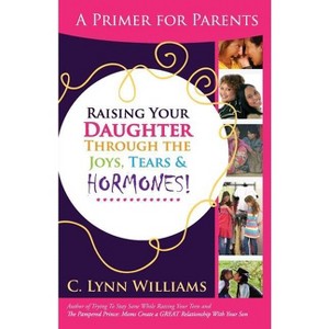 Raising Your Daughter Through the Joys, Tears & - by  C Lynn Williams (Paperback) - 1 of 1