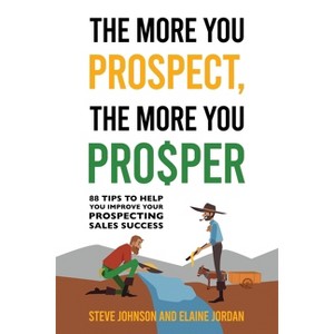 The More You Prospect, The More You Prosper - by  Steve Johnson & Elaine Jordan (Paperback) - 1 of 1