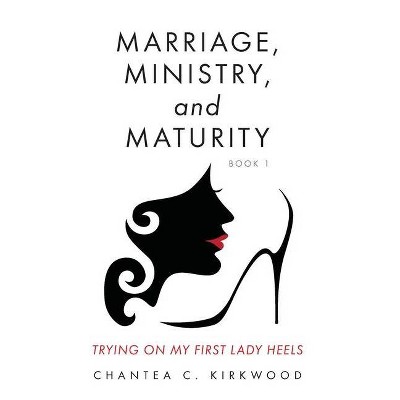 Marriage, Ministry, and Maturity Book 1 - by  Chantea C Kirkwood (Paperback)