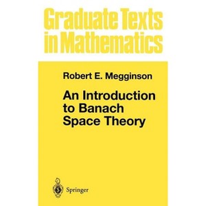 An Introduction to Banach Space Theory - (Graduate Texts in Mathematics) by  Robert E Megginson (Hardcover) - 1 of 1
