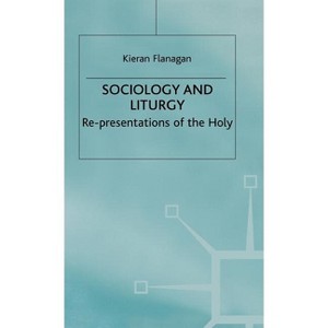 Sociology and Liturgy - (Re-Presentations of the Holy) by  K Flanagan (Hardcover) - 1 of 1