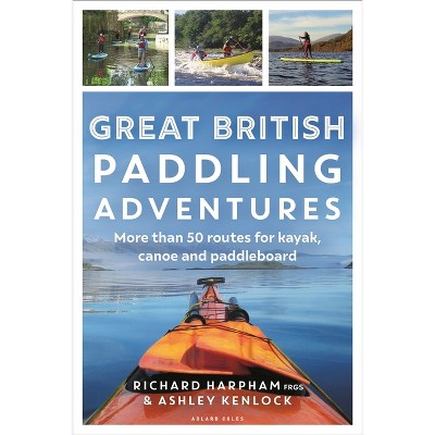 Great British Paddling Adventures - by  Richard Harpham & Ashley Kenlock (Paperback)