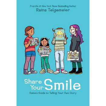 Share Your Smile : Raina's Guide to Telling Your Own Story -  by Raina Telgemeier (Hardcover)