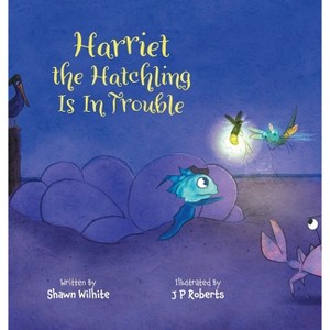 Harriet the Hatchling Is In Trouble - by  Shawn Wilhite (Hardcover) - 1 of 1