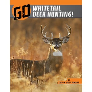 Go Whitetail Deer Hunting! - (Wild Outdoors) by  Lisa M Bolt Simons (Paperback) - 1 of 1