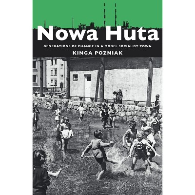 Nowa Huta - (Russian and East European Studies) by  Kinga Pozniak (Paperback)