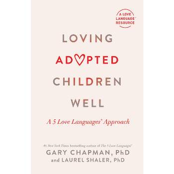 Loving Adopted Children Well - by  Gary Chapman & Laurel Shaler (Paperback)