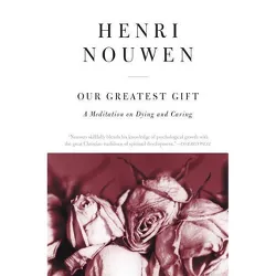 Our Greatest Gift - by  Henri J M Nouwen (Paperback)