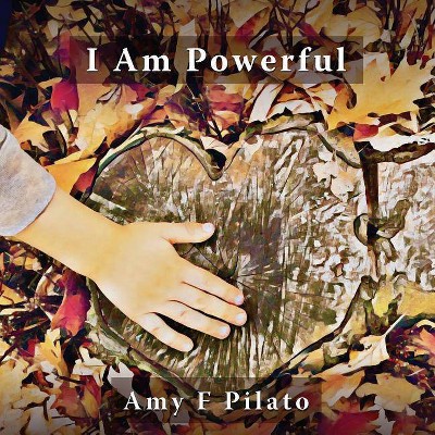 I Am Powerful - by  Amy F Pilato (Paperback)