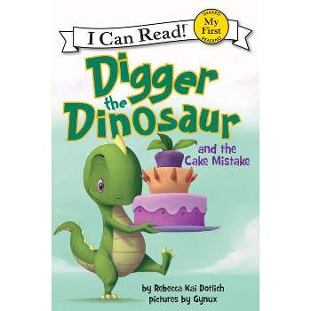 Digger the Dinosaur and the Cake Mistake - (My First I Can Read) by Rebecca Dotlich