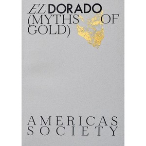 El Dorado: Myths of Gold - by  Tie Jojima & Aime Iglesias Lukin & Edward J Sullivan (Paperback) - 1 of 1