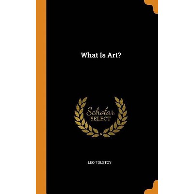 What Is Art? - by  Leo Tolstoy (Hardcover)