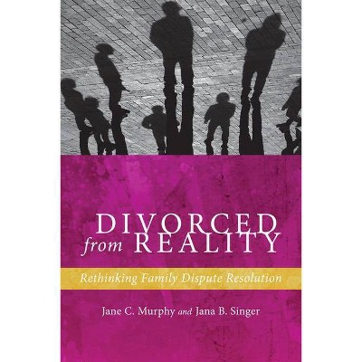 Divorced from Reality - (Families, Law, and Society) by  Jane C Murphy & Jana B Singer (Hardcover)