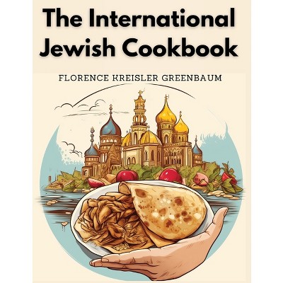 The International Jewish Cookbook - by  Mrs Florence Kreisler Greenbaum (Paperback)