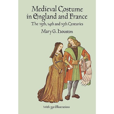 Medieval Costume in England and France - (Dover Fashion and Costumes) by  Mary G Houston (Paperback)