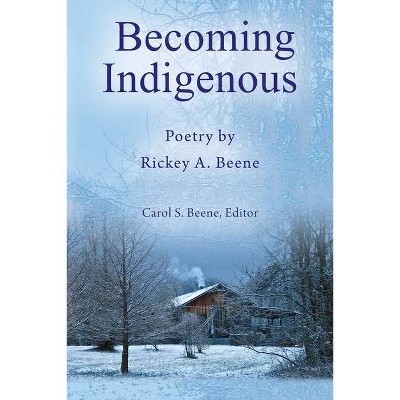 Becoming Indigenous - by  Rickey A Beene (Paperback)