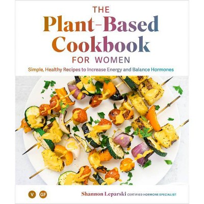 The Plant Based Cookbook for Women - by  Shannon Leparski (Hardcover)