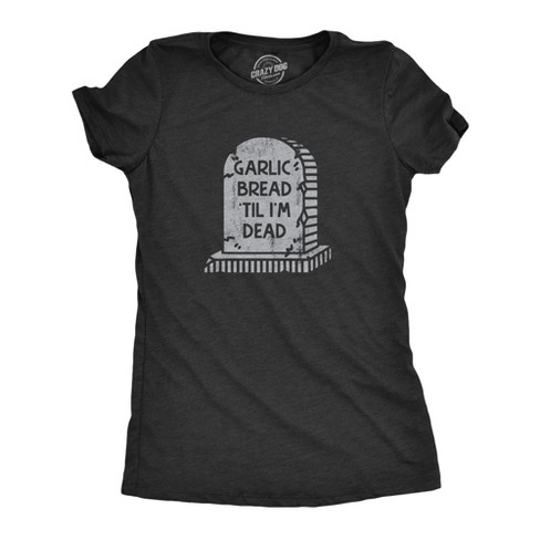 Womens Garlic Bread Till Im Dead T Shirt Funny Gravestone Joke Tee For Ladies - Crazy Dog Women's T Shirt - image 1 of 4