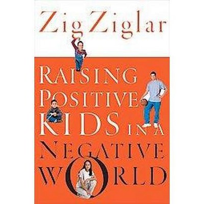 Raising Positive Kids in a Negative World - by  Zig Ziglar (Paperback)