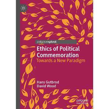 Ethics of Political Commemoration - (Twenty-First Century Perspectives on War, Peace, and Human C) by  Hans Gutbrod & David Wood (Hardcover)