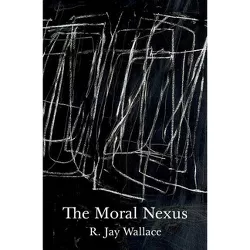 The Moral Nexus - (Carl G. Hempel Lecture) by  R Jay Wallace (Hardcover)