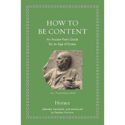 How to Be Content - (Ancient Wisdom for Modern Readers) by  Horace & Stephen Harrison (Hardcover)