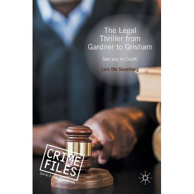 The Legal Thriller from Gardner to Grisham - (Crime Files) by  Lars Ole Sauerberg (Hardcover)