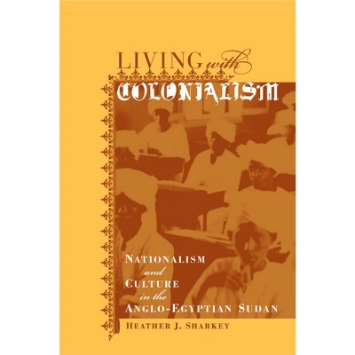 Living with Colonialism - (Colonialisms) by  Heather J Sharkey (Paperback)