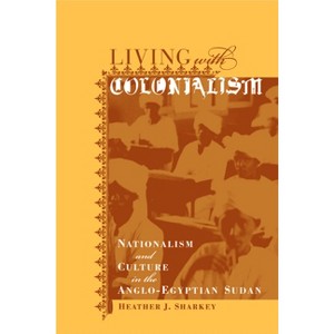 Living with Colonialism - (Colonialisms) by  Heather J Sharkey (Paperback) - 1 of 1