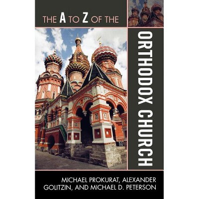 The A to Z of the Orthodox Church - (A to Z Guides) by  Michael Prokurat & Michael D Peterson & Alexander Golitzin (Paperback)