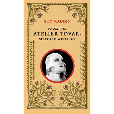 From the Atelier Tovar - by  Guy Maddin (Paperback)