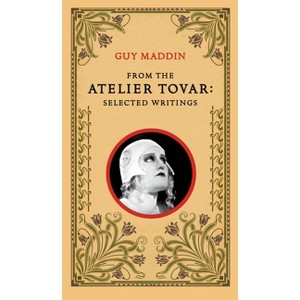 From the Atelier Tovar - by  Guy Maddin (Paperback) - 1 of 1