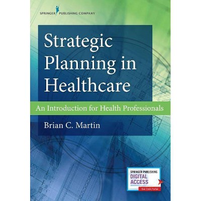 Strategic Planning in Healthcare - by  Brian Martin (Paperback)