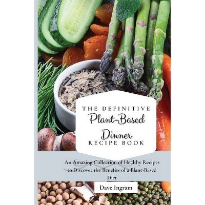 The Definitive Plant-Based Dinner Recipe Book - by  Dave Ingram (Paperback)